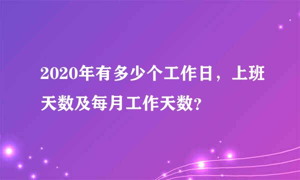 2020年有多少个工作日，上班天数及每月工作天数？