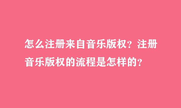 怎么注册来自音乐版权？注册音乐版权的流程是怎样的？