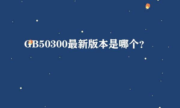 GB50300最新版本是哪个？