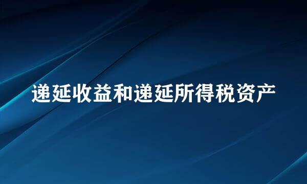 递延收益和递延所得税资产