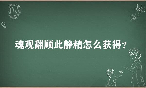 魂观翻顾此静精怎么获得？