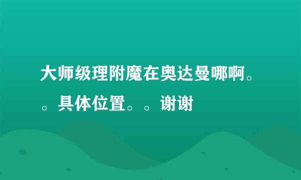 大师级理附魔在奥达曼哪啊。。具体位置。。谢谢