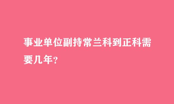 事业单位副持常兰科到正科需要几年？