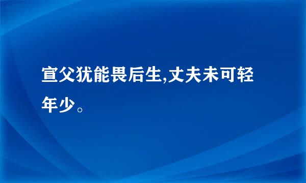 宣父犹能畏后生,丈夫未可轻年少。