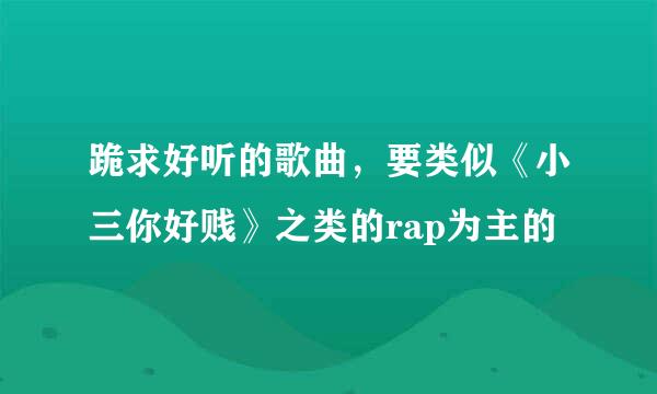 跪求好听的歌曲，要类似《小三你好贱》之类的rap为主的