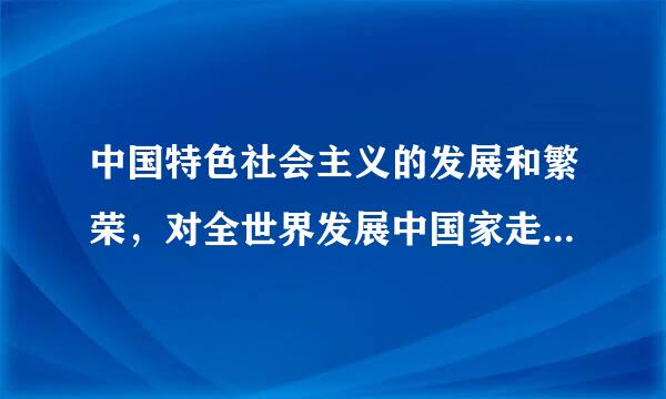 中国特色社会主义的发展和繁荣，对全世界发展中国家走向()，贡献了中国智慧和中国方案。A、民主化B、法治化C、制度化D、现...