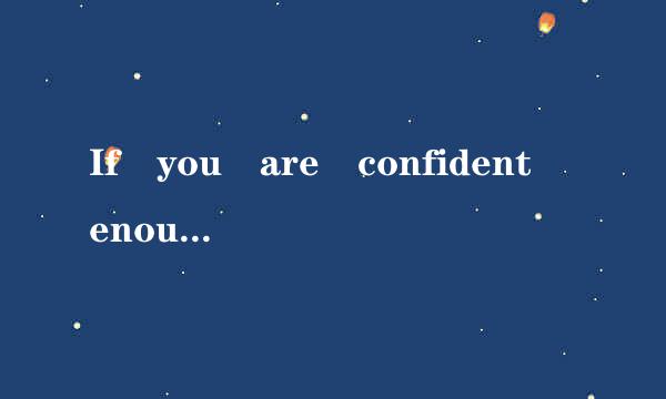 If you are confident enough...