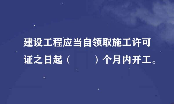 建设工程应当自领取施工许可证之日起（  ）个月内开工。