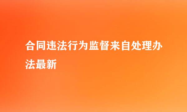 合同违法行为监督来自处理办法最新