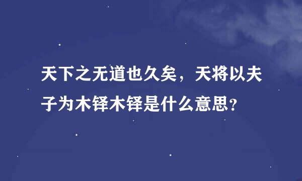 天下之无道也久矣，天将以夫子为木铎木铎是什么意思？