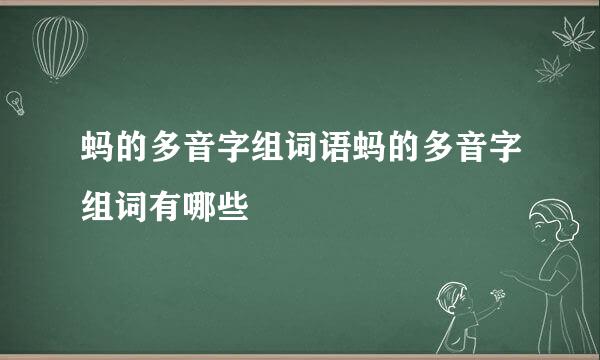 蚂的多音字组词语蚂的多音字组词有哪些