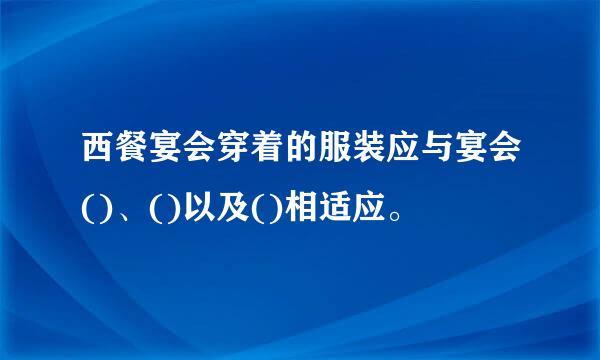 西餐宴会穿着的服装应与宴会()、()以及()相适应。