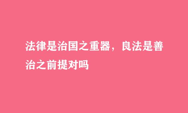 法律是治国之重器，良法是善治之前提对吗