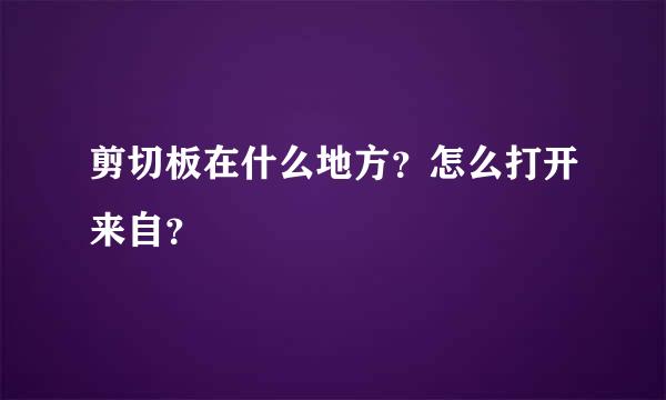 剪切板在什么地方？怎么打开来自？