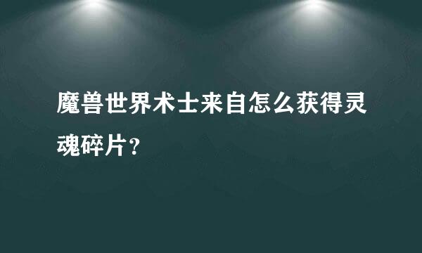 魔兽世界术士来自怎么获得灵魂碎片？