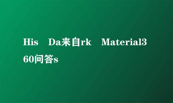 His Da来自rk Material360问答s