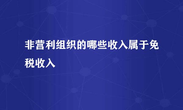 非营利组织的哪些收入属于免税收入