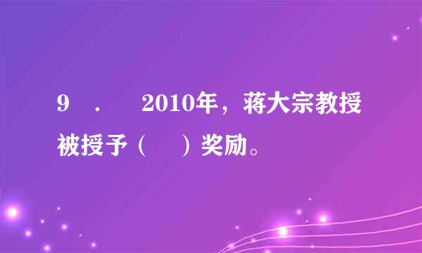 9 ． 2010年，蒋大宗教授被授予（ ）奖励。