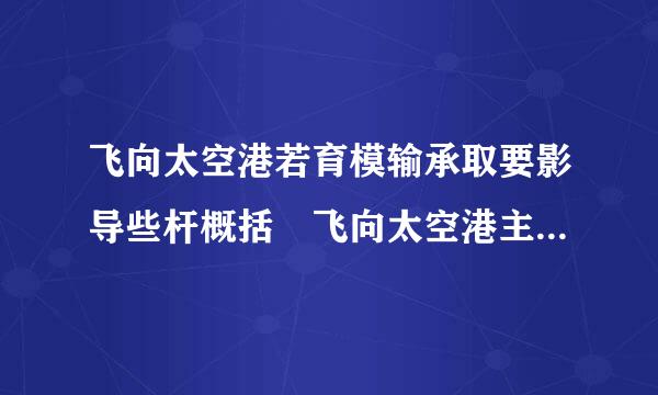 飞向太空港若育模输承取要影导些杆概括 飞向太空港主要内容概括