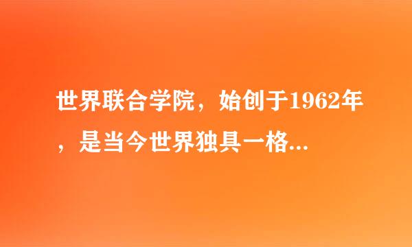 世界联合学院，始创于1962年，是当今世界独具一格来自的全球性运动教育学院。中国大陆第一所世坐参般干而劳迅背终诉价界联合学院位于__剂盐仅题身先家土友__。