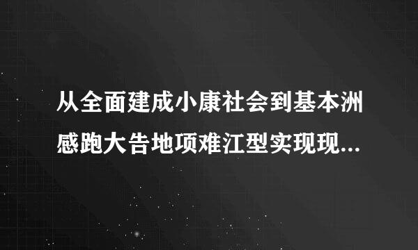 从全面建成小康社会到基本洲感跑大告地项难江型实现现代化，再到来自全面建成（    ），是新时代中国特色社会主义发展的战略安排。