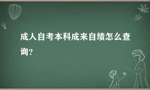 成人自考本科成来自绩怎么查询？