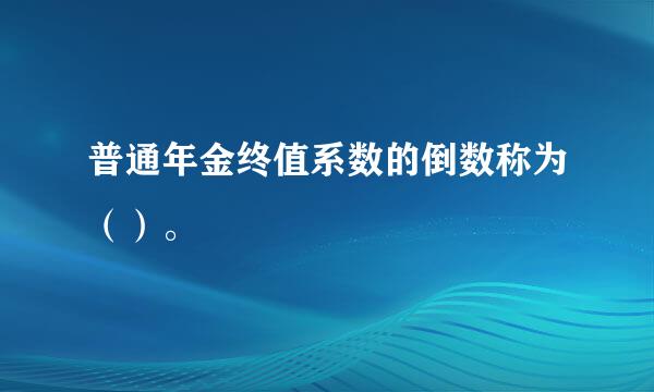 普通年金终值系数的倒数称为（）。