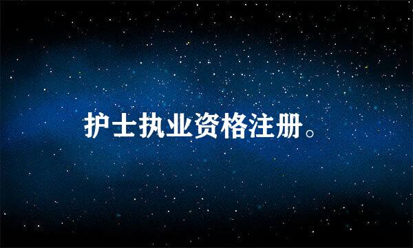 护士执业资格注册。