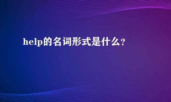 help的名词形式是什么？