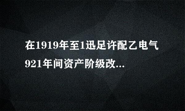 在1919年至1迅足许配乙电气921年间资产阶级改良主义来自的代表人物是谁