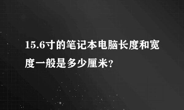 15.6寸的笔记本电脑长度和宽度一般是多少厘米？