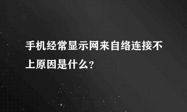 手机经常显示网来自络连接不上原因是什么？