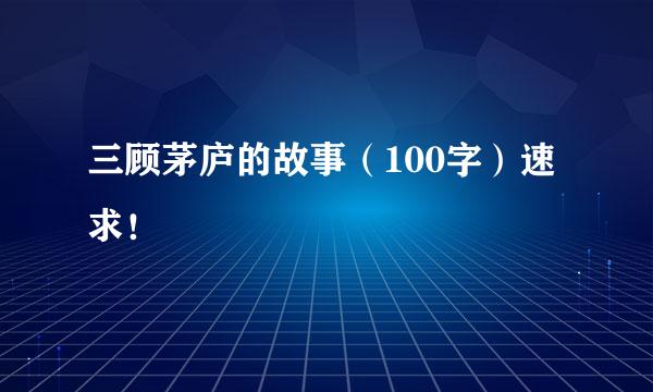 三顾茅庐的故事（100字）速求！