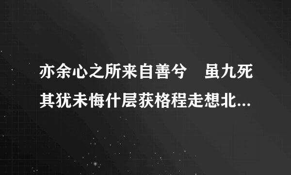 亦余心之所来自善兮 虽九死其犹未悔什层获格程走想北算么意思