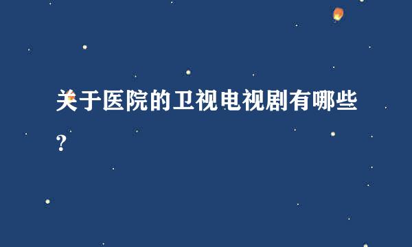 关于医院的卫视电视剧有哪些？