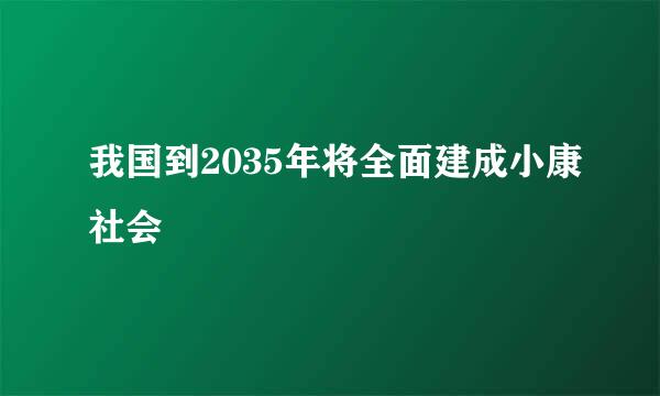 我国到2035年将全面建成小康社会