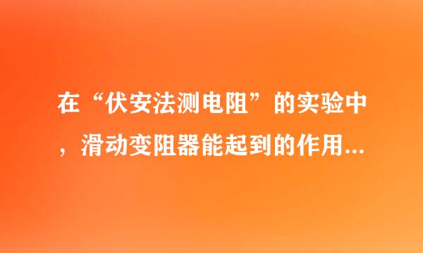 在“伏安法测电阻”的实验中，滑动变阻器能起到的作用是（）。