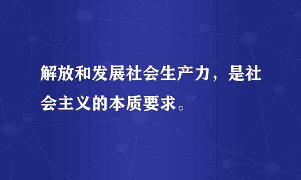 解放和发展社会生产力，是社会主义的本质要求。