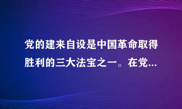 党的建来自设是中国革命取得胜利的三大法宝之一。在党的建设历程中曾经召开过的会议 开展的运动：①瓦窑堡会议...