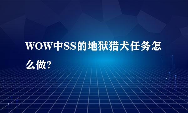 WOW中SS的地狱猎犬任务怎么做?