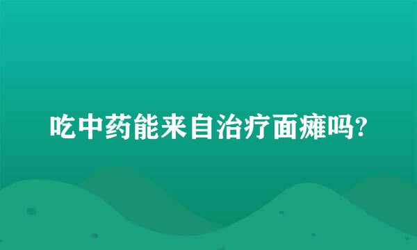 吃中药能来自治疗面瘫吗?