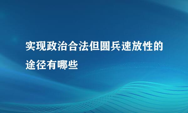 实现政治合法但圆兵速放性的途径有哪些