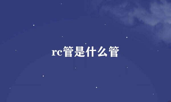 rc管是什么管