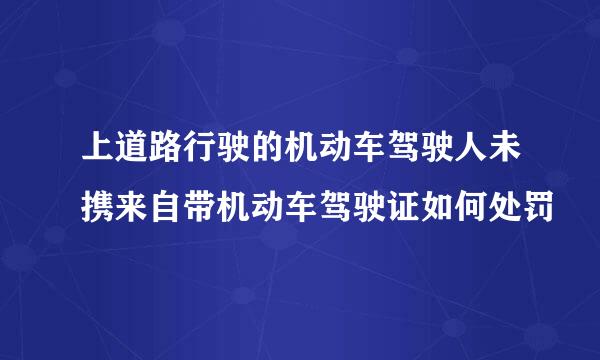 上道路行驶的机动车驾驶人未携来自带机动车驾驶证如何处罚