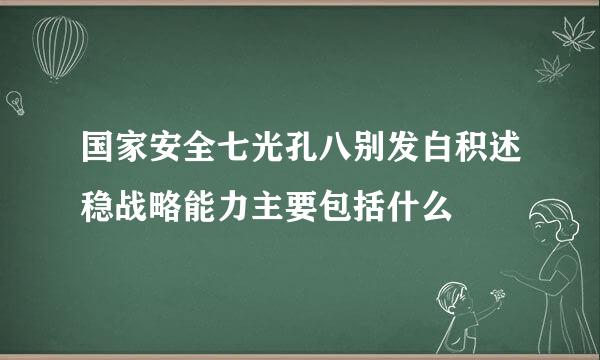 国家安全七光孔八别发白积述稳战略能力主要包括什么