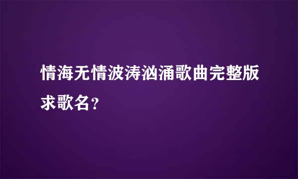 情海无情波涛汹涌歌曲完整版求歌名？