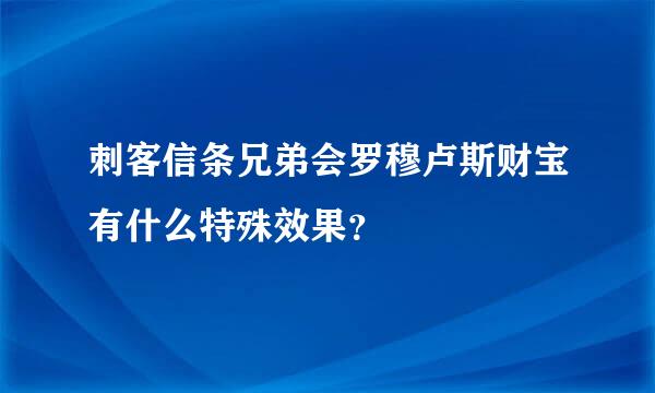 刺客信条兄弟会罗穆卢斯财宝有什么特殊效果？