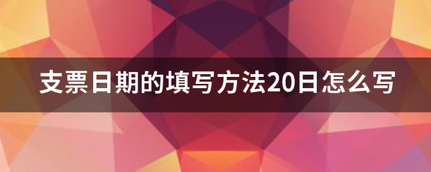 支票日期的填写方法20日怎么写