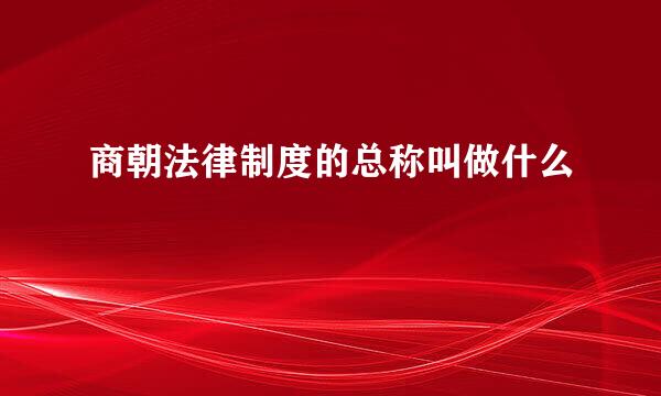 商朝法律制度的总称叫做什么