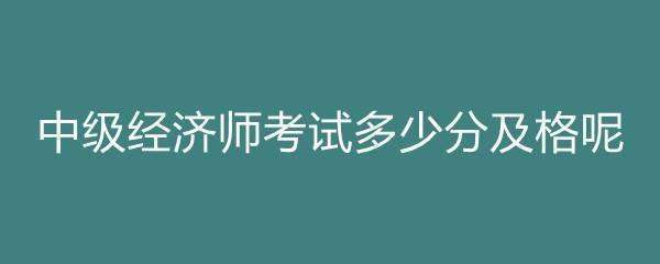 中级经济师来自多少分及格